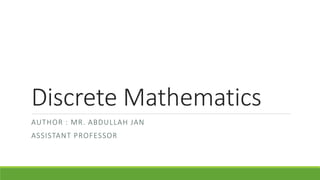 Discrete Mathematics
AUTHOR : MR. ABDULLAH JAN
ASSISTANT PROFESSOR
 