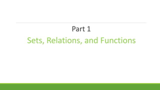 Part 1
Sets, Relations, and Functions
 