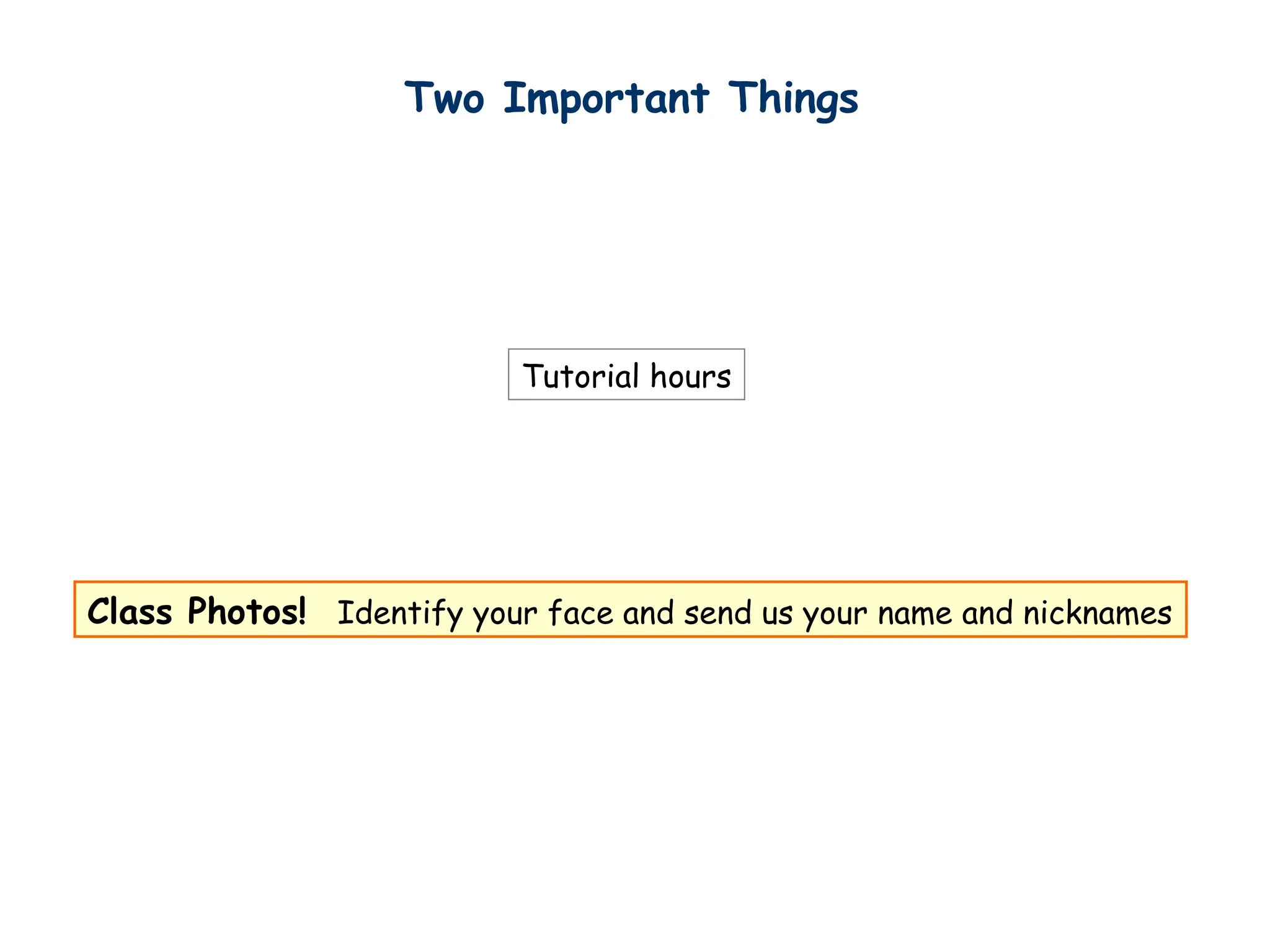 Class Photos! Identify your face and send us your name and nicknames
Two Important Things
Tutorial hours
 