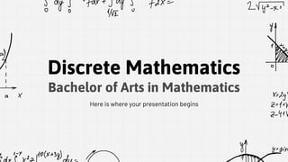 Discrete Mathematics
Bachelor of Arts in Mathematics
Here is where your presentation begins
 