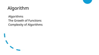 Algorithm
Algorithms
The Growth of Functions
Complexity of Algorithms
 