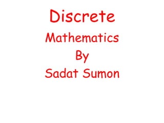 Discrete
Mathematics
By
Sadat Sumon
 
