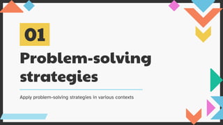 Problem-solving
strategies
01
Apply problem-solving strategies in various contexts
 
