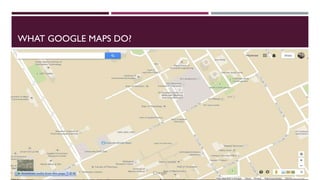 WHAT GOOGLE MAPS DO?
 