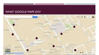 WHAT GOOGLE MAPS DO?
 