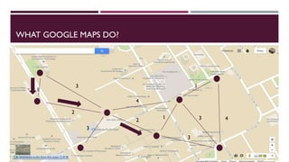 WHAT GOOGLE MAPS DO?
1
3
3
2
4
2
1 3 4
1
3
 
