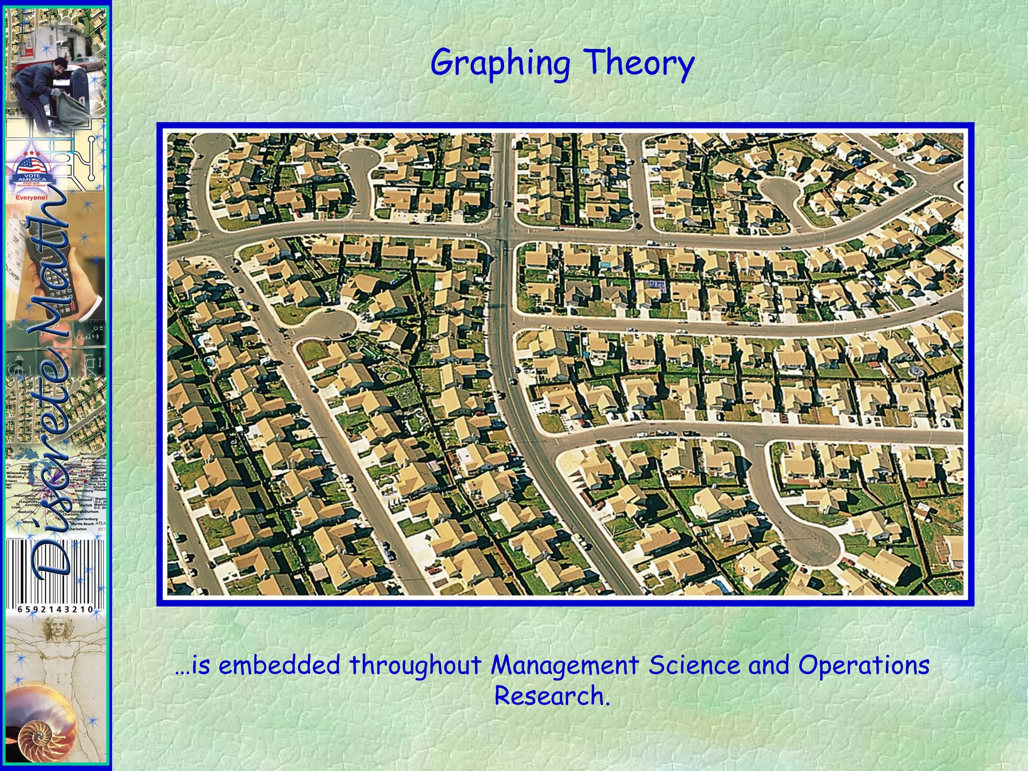 Graphing Theory
…is embedded throughout Management Science and Operations
Research.
 