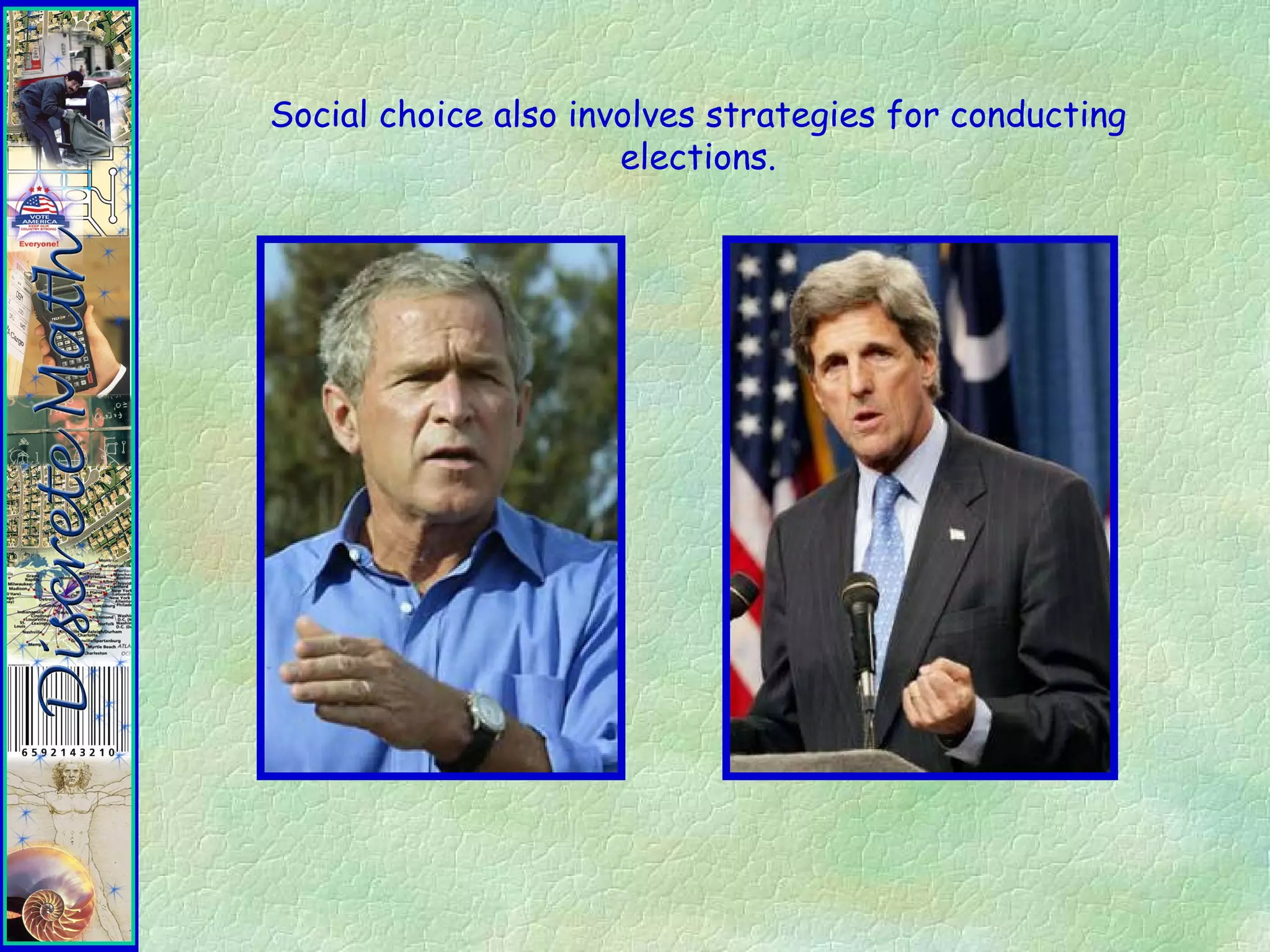 Social choice also involves strategies for conducting
elections.
 