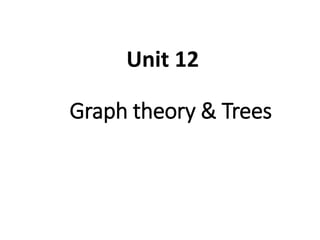 Graph theory & Trees
Unit 12
 