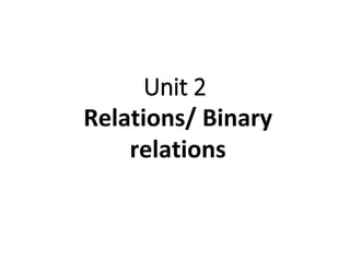 Unit 2
Relations/ Binary
relations
 