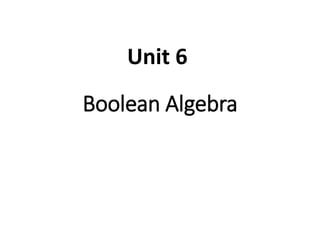 Boolean Algebra
Unit 6
 