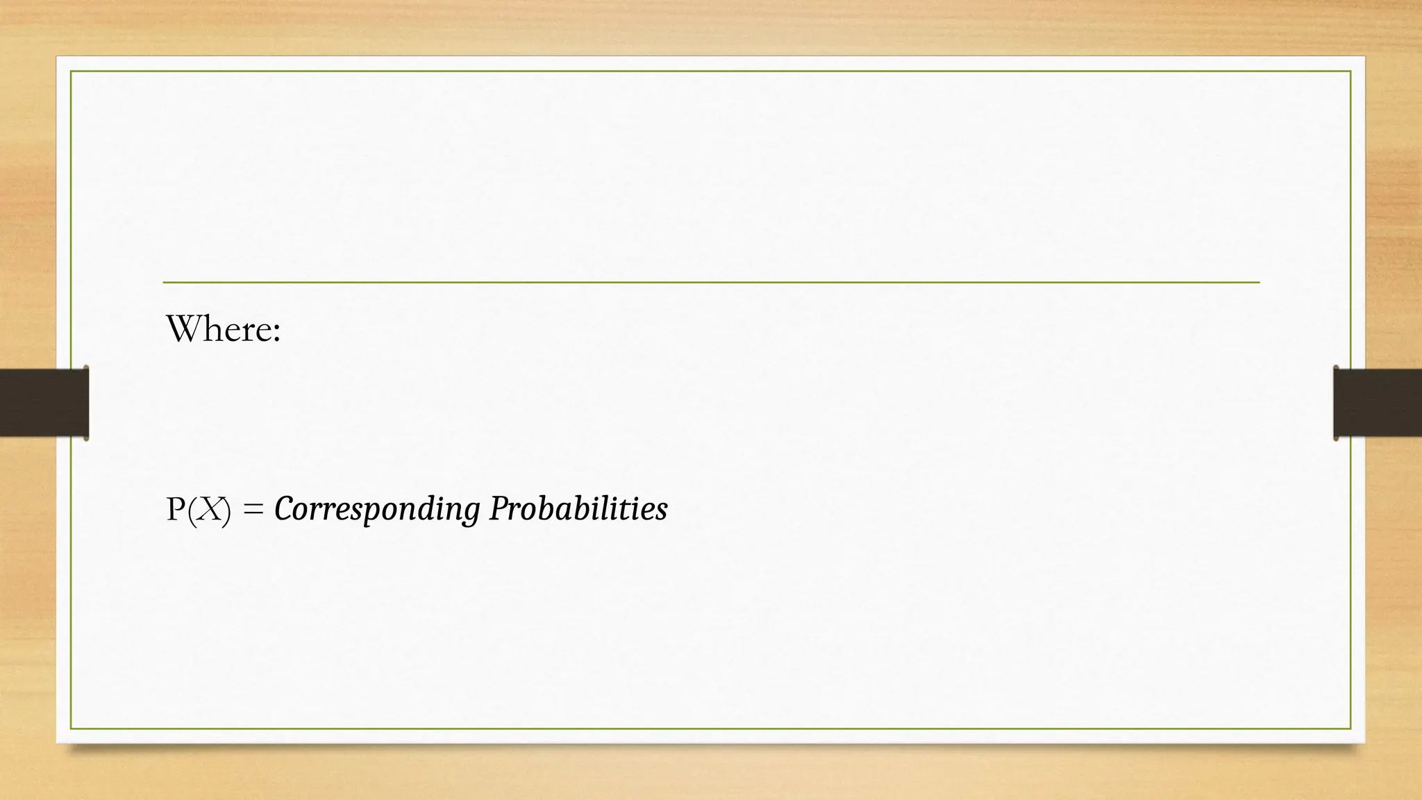 Where:
P(X) = Corresponding Probabilities
 