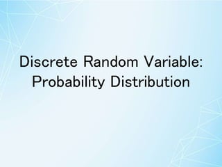 Discrete Random Variable:
Probability Distribution
 