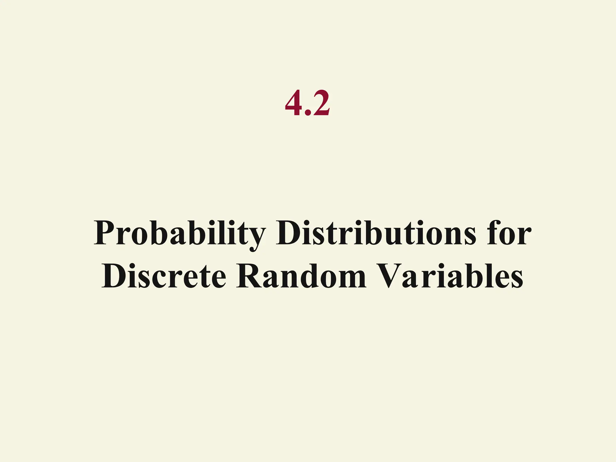 4.2
Probability Distributions for
Discrete Random Variables
 