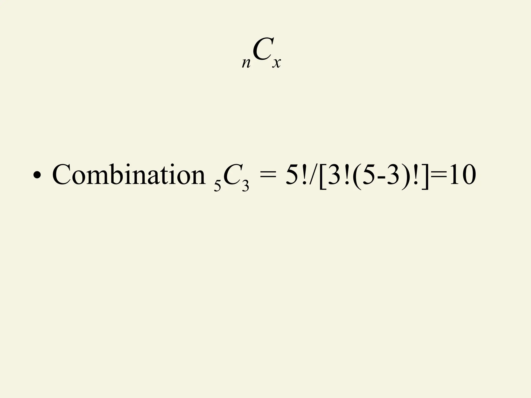 nCx
• Combination 5C3 = 5!/[3!(5-3)!]=10
 