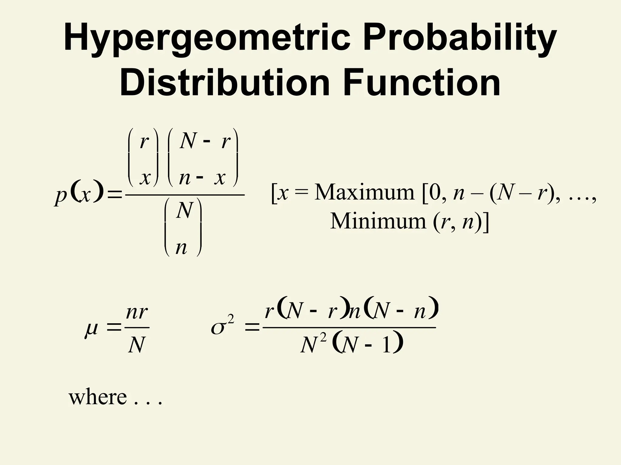 Hypergeometric Probability
Distribution Function
where . . .
[x = Maximum [0, n – (N – r), …,
Minimum (r, n)]
p x
 
r
x






N  r
n  x






N
n






µ 
nr
N
2

r N  r
 n N  n
 
N2
N  1
 
 