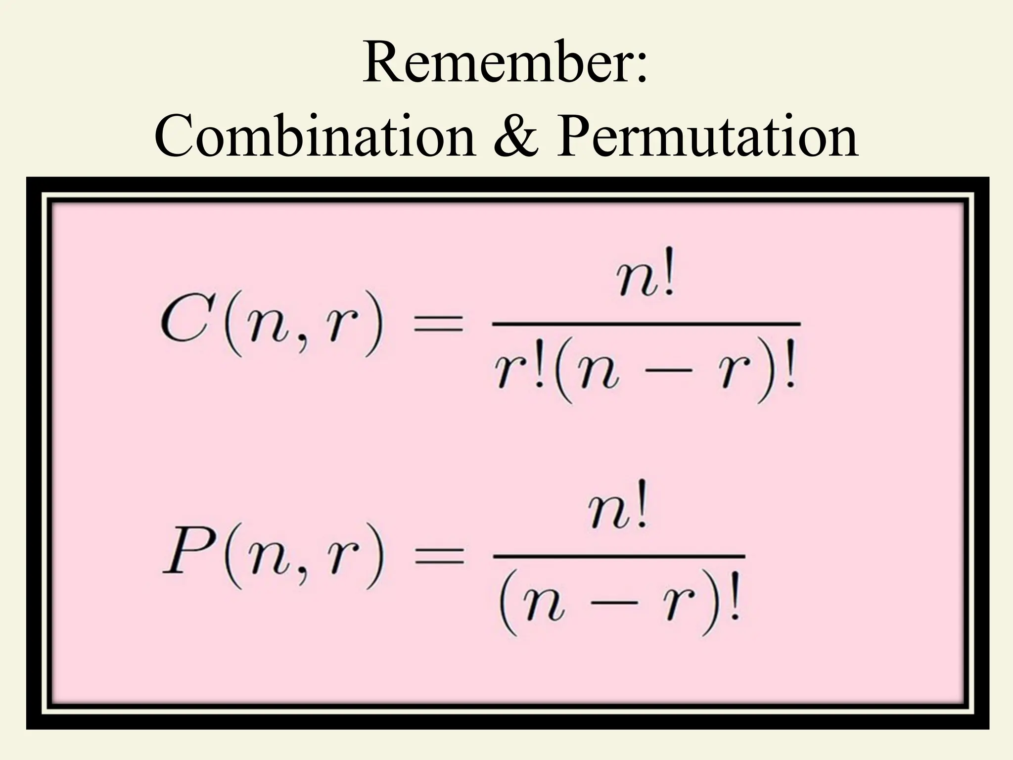 Remember:
Combination & Permutation
 