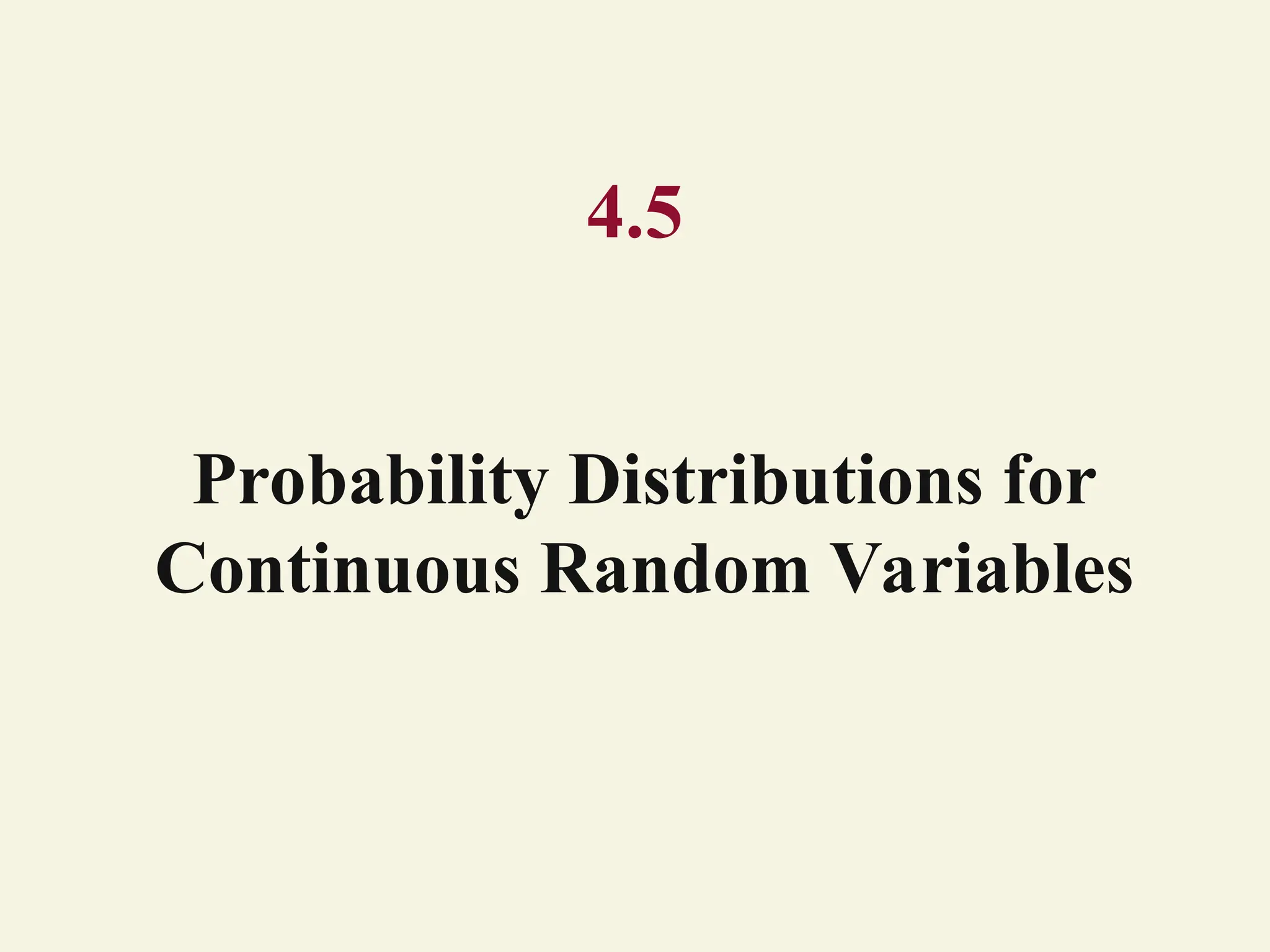 4.5
Probability Distributions for
Continuous Random Variables
 