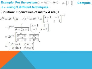 Example For the system Compute
e A t using 3 different techniques.
Solution: Eigenvalues of matrix A are
 