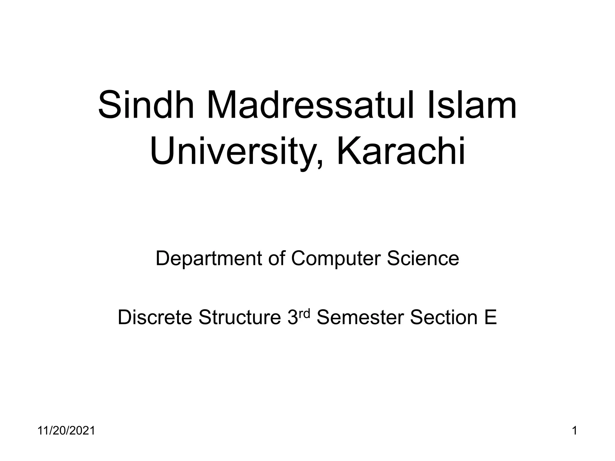 Sindh Madressatul Islam
University, Karachi
Department of Computer Science
Discrete Structure 3rd Semester Section E
11/20/2021 1
 