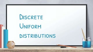 Discrete
Uniform
distributions
 