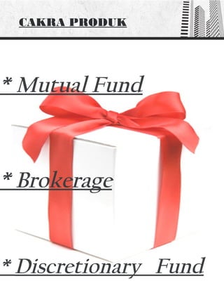 CAKRA PRODUK
* Mutual Fund
* Discretionary Fund
* Brokerage
 