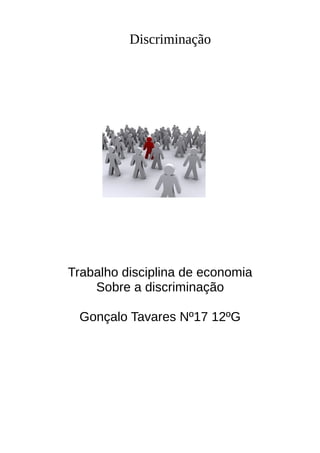 Discriminação
Trabalho disciplina de economia
Sobre a discriminação
Gonçalo Tavares Nº17 12ºG
 