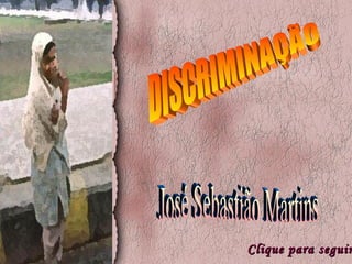 DISCRIMINAÇÃO  Clique para seguir José Sebastião Martins 