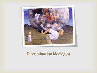 Discriminación ideológica
 