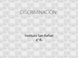 DISCRIMINACIÓN



 Instituto San Rafael
         4º B.
 