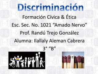 Formación Cívica & Ética
Esc. Sec. No. 1021 “Amado Nervo”
Prof. Randú Trejo González
Alumna: Ilallaly Aleman Cabrera
3° “B”
 