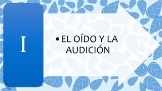 •EL OÍDO Y LA
AUDICIÓNI
 