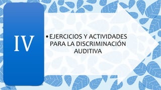 •EJERCICIOS Y ACTIVIDADES
PARA LA DISCRIMINACIÓN
AUDITIVAIV
 