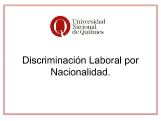 Discriminación Laboral por
Nacionalidad.
 