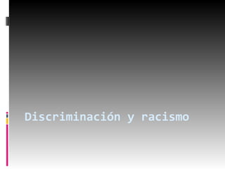 Discriminación y racismo
 
