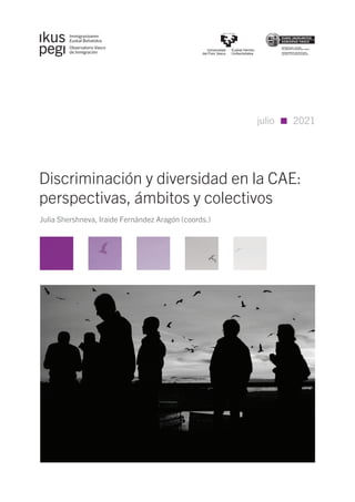 Discriminación y diversidad en la CAE:
perspectivas, ámbitos y colectivos
Julia Shershneva, Iraide Fernández Aragón (coords.)
julio 2021
 