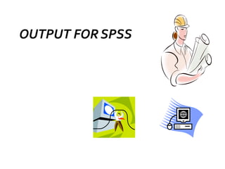 OUTPUT FOR SPSS
 