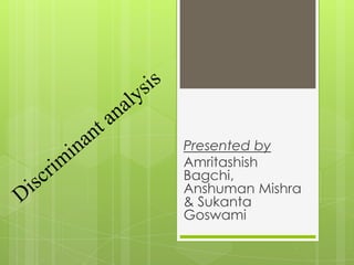 Presented by
Amritashish
Bagchi,
Anshuman Mishra
& Sukanta
Goswami

 