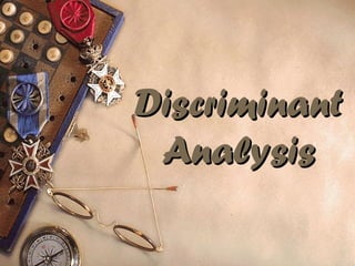 DiscriminantDiscriminant
AnalysisAnalysis
 