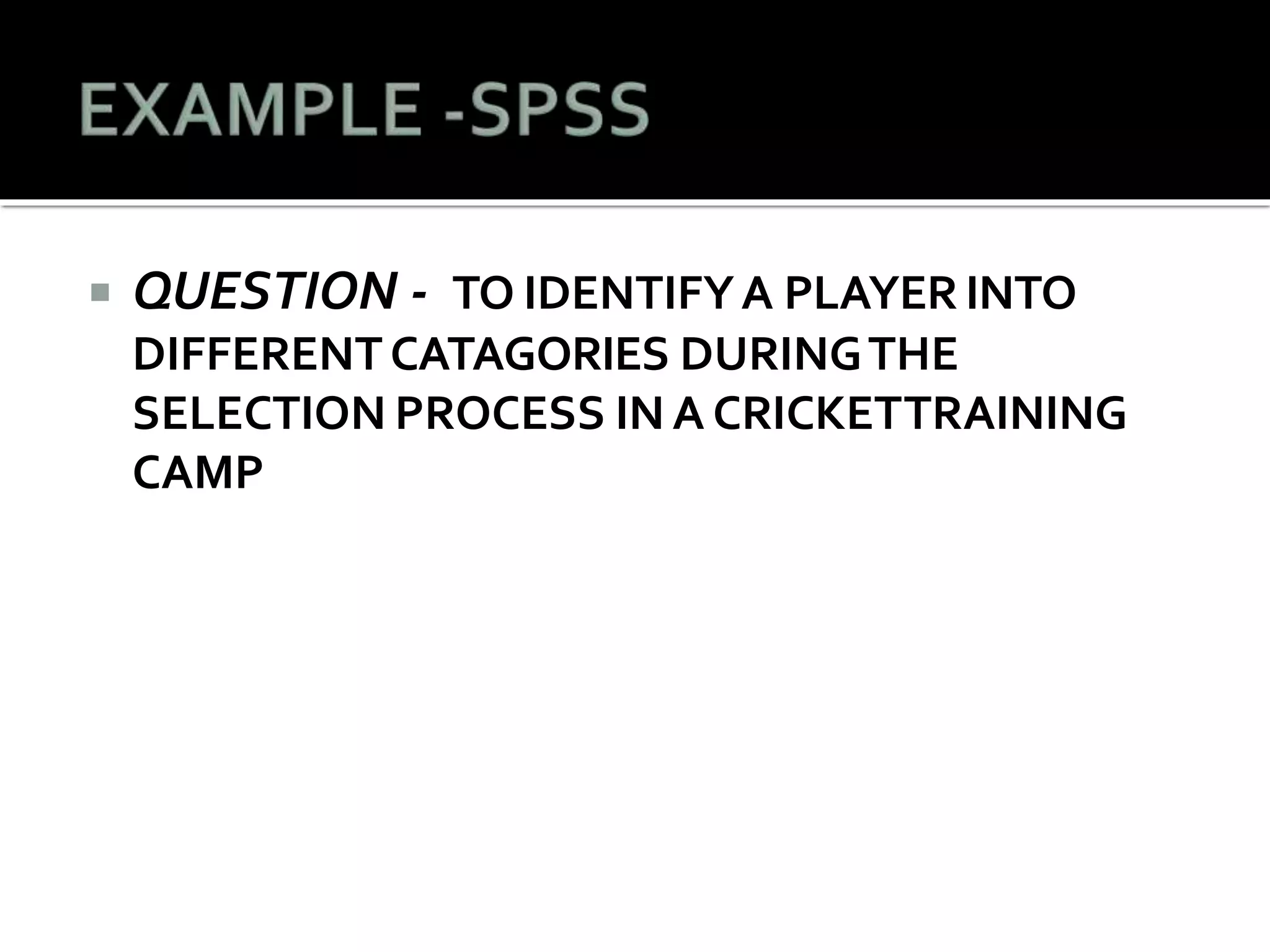  QUESTION - TO IDENTIFYA PLAYER INTO
DIFFERENTCATAGORIES DURINGTHE
SELECTION PROCESS INA CRICKETTRAINING
CAMP
 