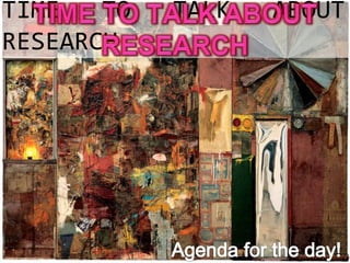 TIME TO TALK ABOUT
RESEARCH
 