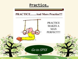 Practice…
Go to SPSS
 