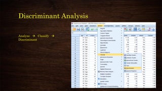 Discriminant Analysis
Analyze → Classify →
Discriminant
 