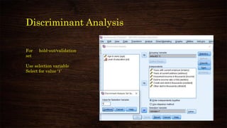Discriminant Analysis
For hold-out/validation
set
Use selection variable
Select for value ‘1’
 