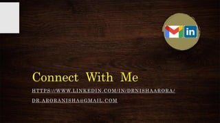 Connect With Me
HTTPS://WWW.LINKEDIN.COM/IN/DRNISHAARORA /
DR.ARORANISHA@GMAIL.COM .
 