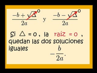0              0



 Si     = 0 , la raíz = 0 ,
quedan las dos soluciones
iguales
 