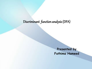 Discriminant function analysis (DFA)
Presented by
Fathima Hameed
 