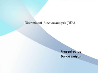 Discriminant functionanalysis(DFA)
Presented by
Gundu paiyan
 