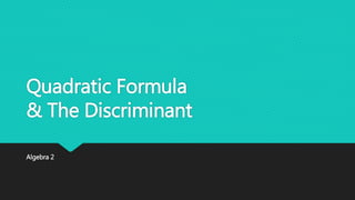 Quadratic Formula
& The Discriminant
Algebra 2
 