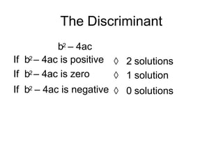 The Discriminant
b2 – 4ac
If b2 – 4ac is positive
If b2 – 4ac is zero
If b2 – 4ac is negative  0 solutions
 2 solutions
 1 solution
 